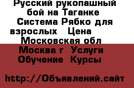 Русский рукопашный бой на Таганке, Система Рябко для взрослых › Цена ­ 800 - Московская обл., Москва г. Услуги » Обучение. Курсы   